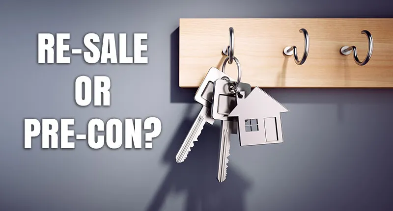 Should You Buy Re-Sale or Pre-Construction Today in Toronto and GTA?